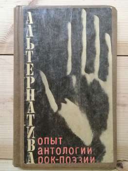 Альтернатива. Досвід антології рок-поезії - А.Макаревич, Б.Гребенщиков, Ю.Шевчук, В.Цой, І.Кормільцев та В.Бутусов, П.Мамонов, К.Кінчев, О.Градський, О.Башлачов. 1991